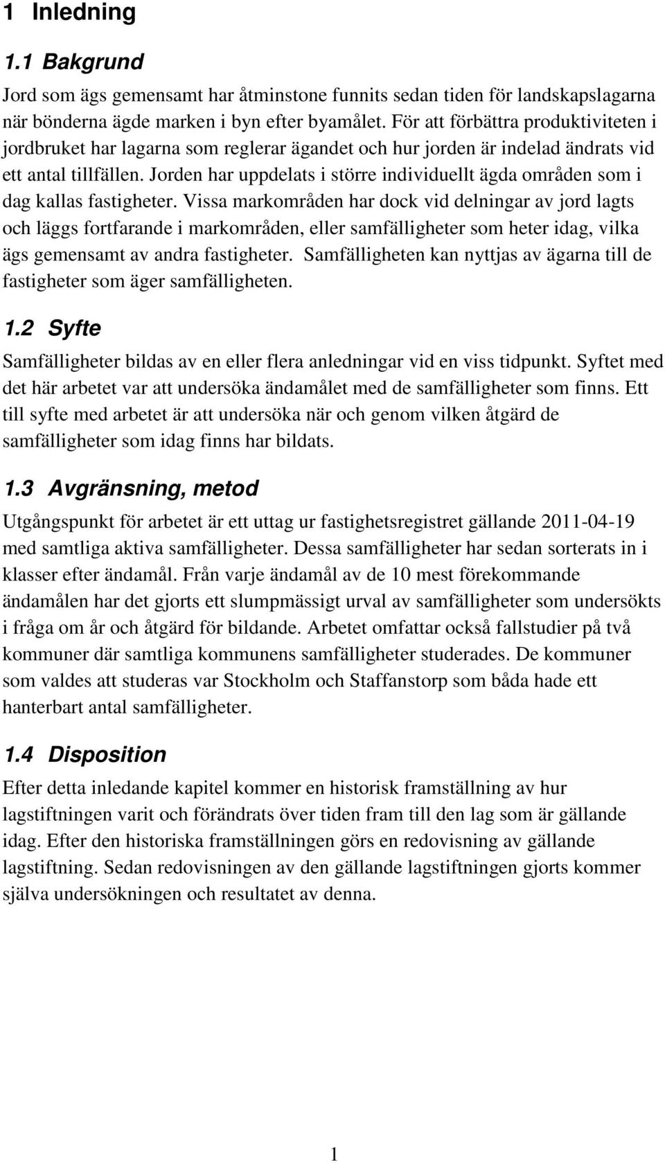 Jorden har uppdelats i större individuellt ägda områden som i dag kallas fastigheter.