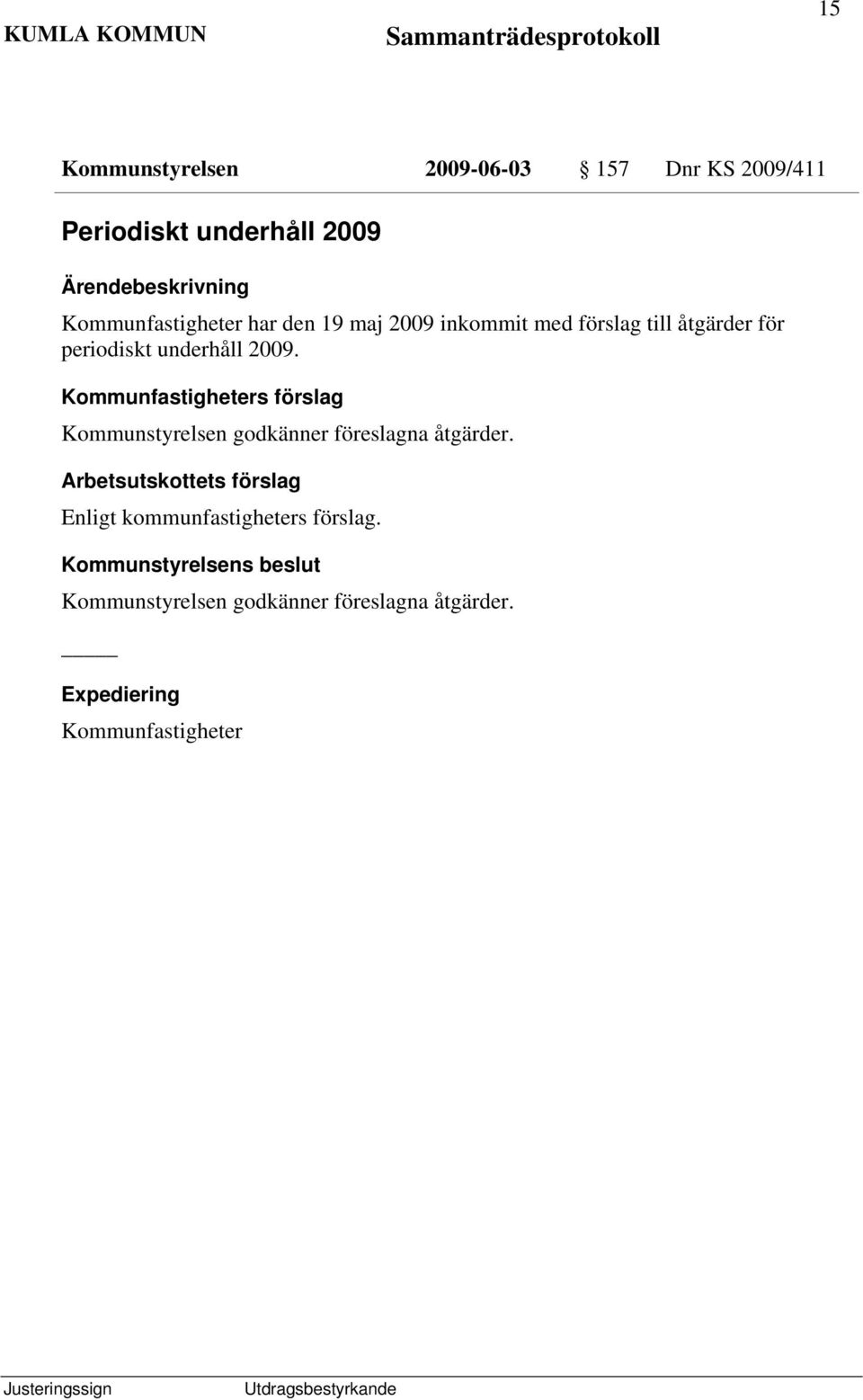 underhåll 2009. Kommunfastigheters förslag Kommunstyrelsen godkänner föreslagna åtgärder.