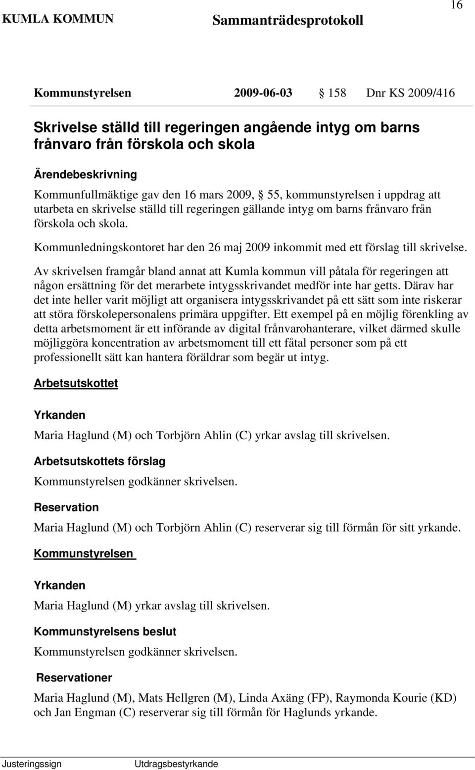 Av skrivelsen framgår bland annat att Kumla kommun vill påtala för regeringen att någon ersättning för det merarbete intygsskrivandet medför inte har getts.