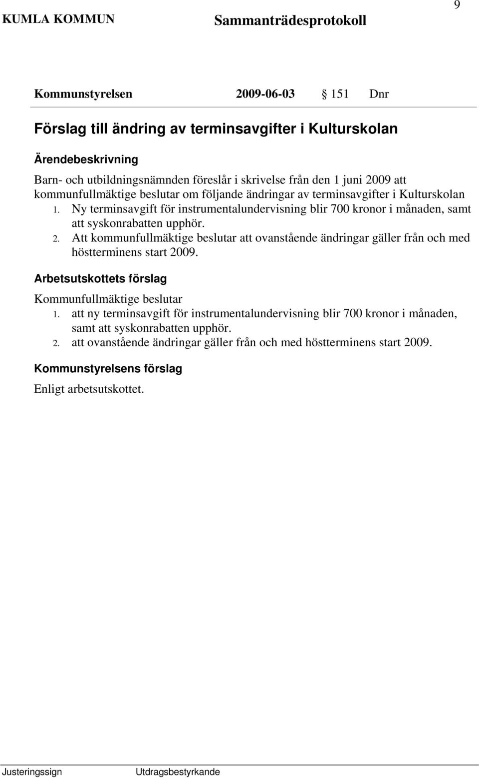 Ny terminsavgift för instrumentalundervisning blir 700 kronor i månaden, samt att syskonrabatten upphör. 2.