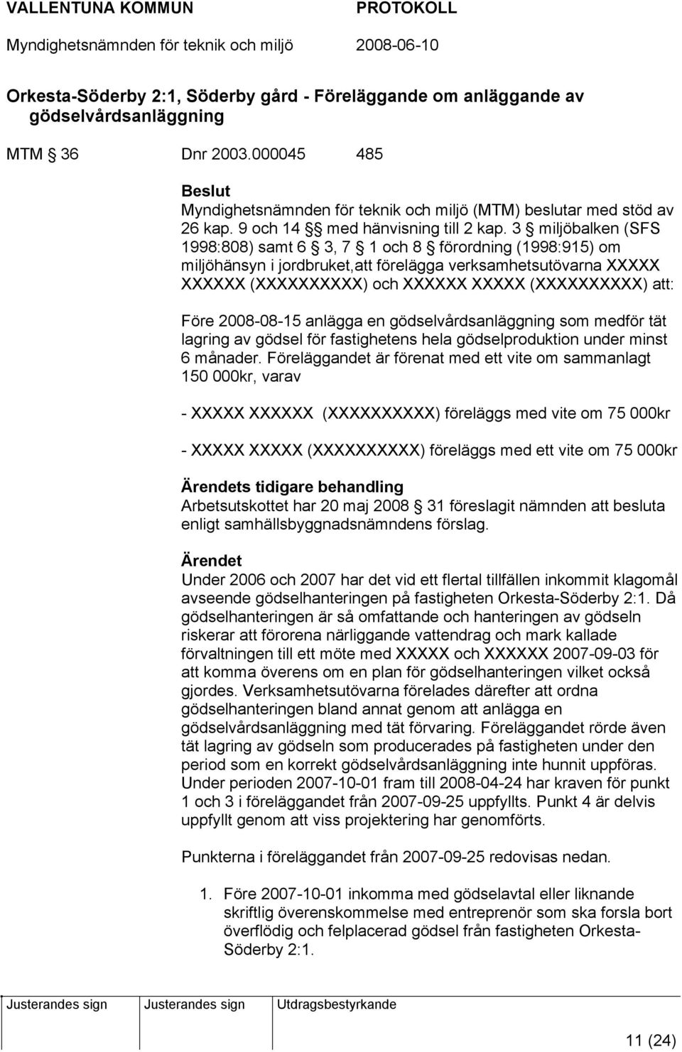 3 miljöbalken (SFS 1998:808) samt 6 3, 7 1 och 8 förordning (1998:915) om miljöhänsyn i jordbruket,att förelägga verksamhetsutövarna XXXXX XXXXXX (XXXXXXXXXX) och XXXXXX XXXXX (XXXXXXXXXX) att: Före