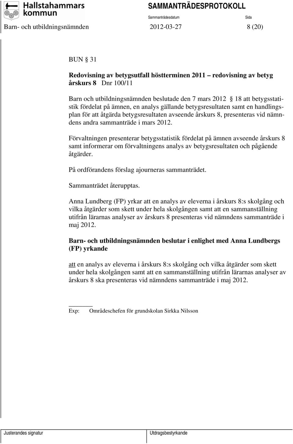 2012. Förvaltningen presenterar betygsstatistik fördelat på ämnen avseende årskurs 8 samt informerar om förvaltningens analys av betygsresultaten och pågående åtgärder.