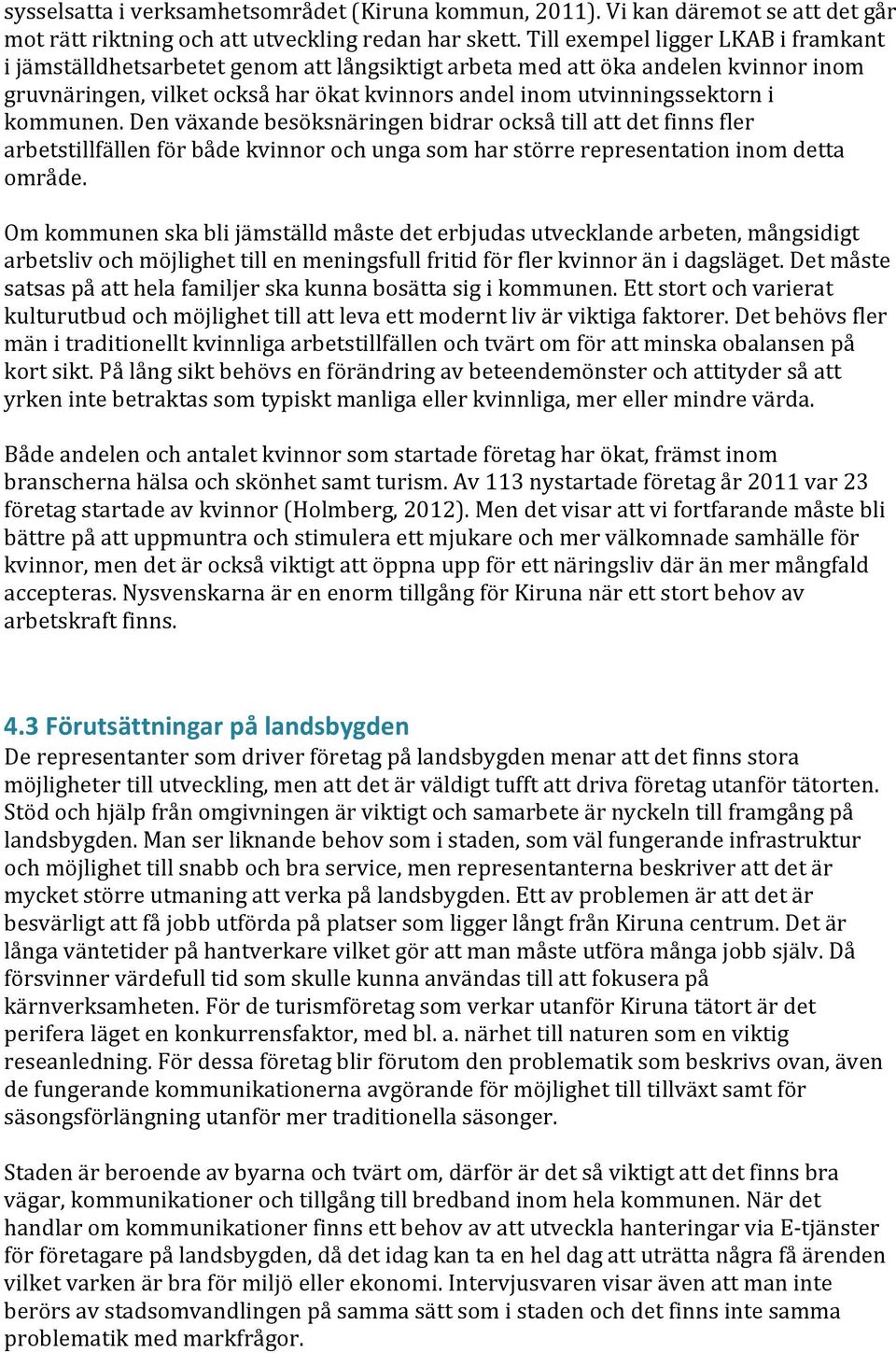 Den växande besöksnäringen bidrar ckså till att det finns fler arbetstillfällen för både kvinnr ch unga sm har större representatin inm detta mråde.