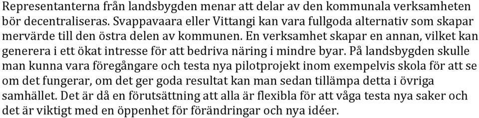 En verksamhet skapar en annan, vilket kan generera i ett ökat intresse för att bedriva näring i mindre byar.