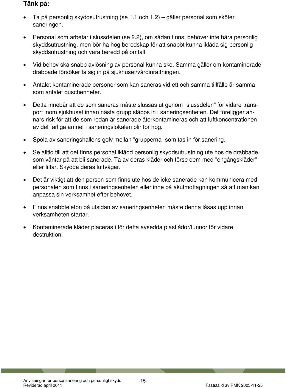 Vid behov ska snabb avlösning av personal kunna ske. Samma gäller om kontaminerade drabbade försöker ta sig in på sjukhuset/vårdinrättningen.