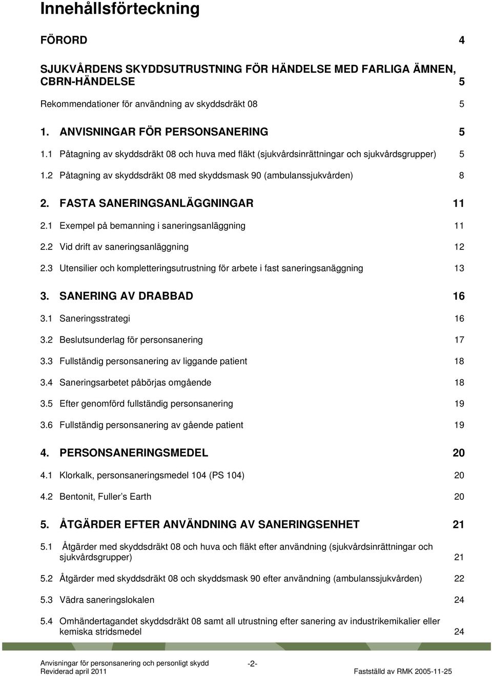 FASTA SANERINGSANLÄGGNINGAR 11 2.1 Exempel på bemanning i saneringsanläggning 11 2.2 Vid drift av saneringsanläggning 12 2.