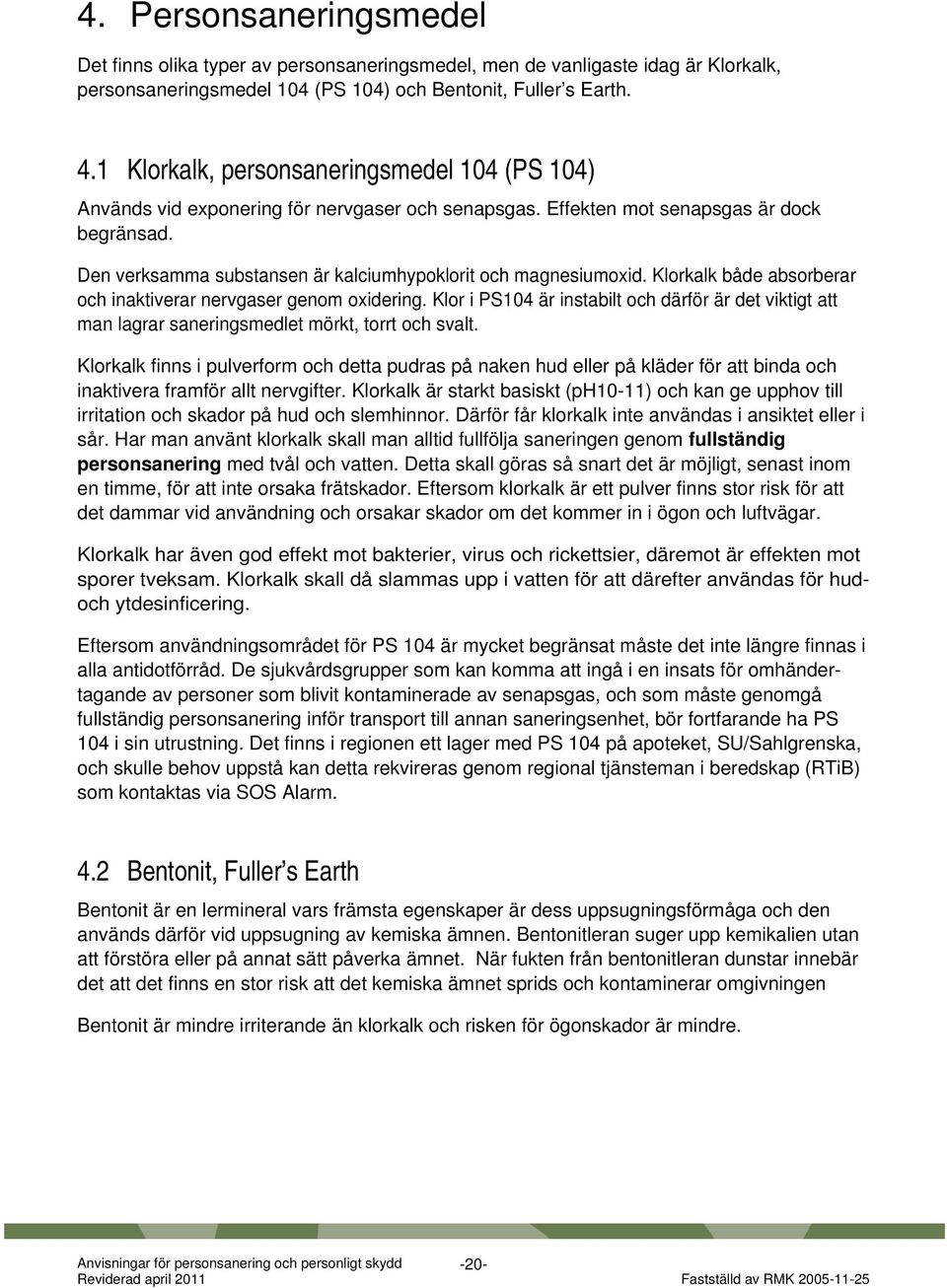 Den verksamma substansen är kalciumhypoklorit och magnesiumoxid. Klorkalk både absorberar och inaktiverar nervgaser genom oxidering.