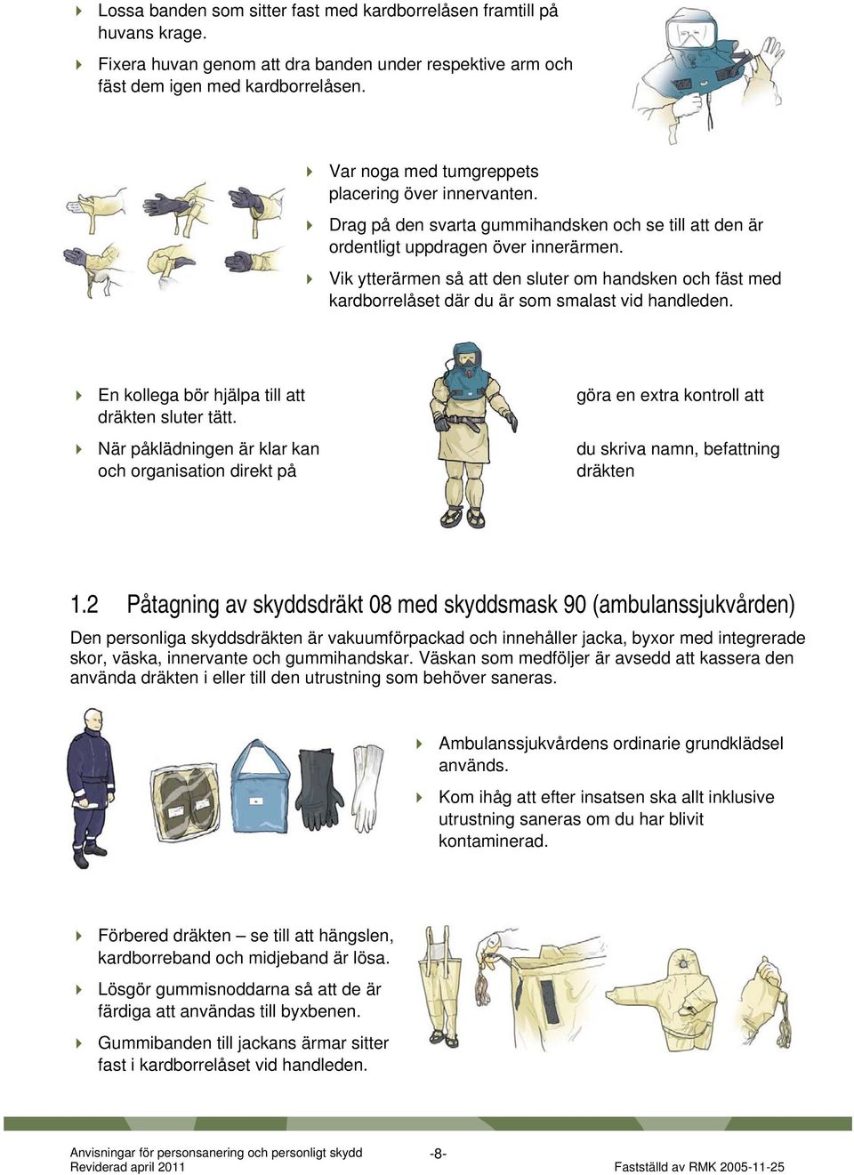 Vik ytterärmen så att den sluter om handsken och fäst med kardborrelåset där du är som smalast vid handleden. En kollega bör hjälpa till att dräkten sluter tätt.