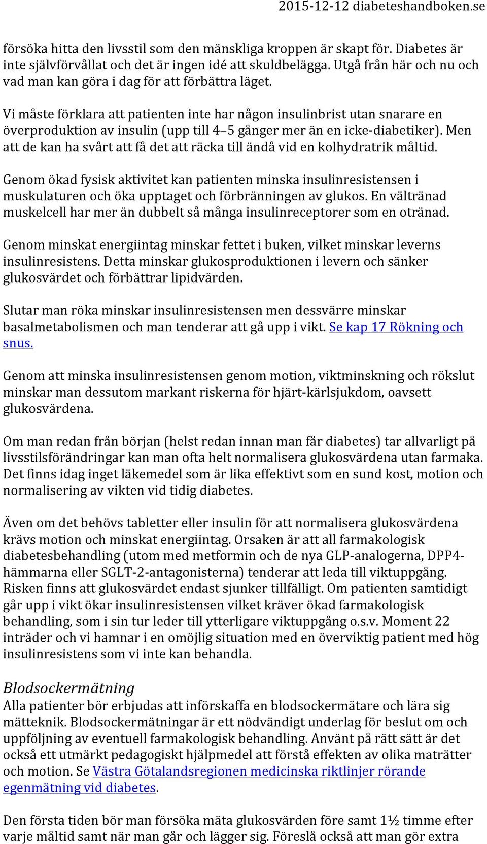 Vi måste förklara att patienten inte har någon insulinbrist utan snarare en överproduktion av insulin (upp till 4 5 gånger mer än en icke- diabetiker).