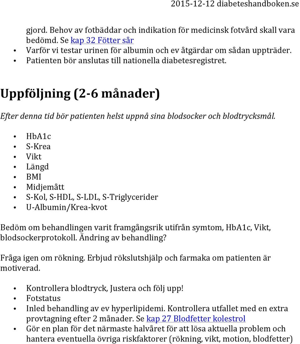 HbA1c S- Krea Vikt Längd BMI Midjemått S- Kol, S- HDL, S- LDL, S- Triglycerider U- Albumin/Krea- kvot Bedöm om behandlingen varit framgångsrik utifrån symtom, HbA1c, Vikt, blodsockerprotokoll.