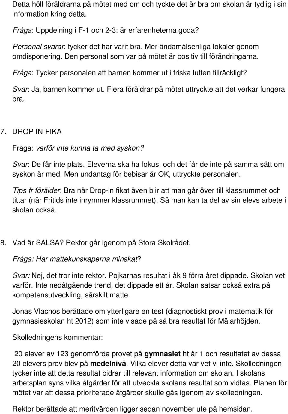 Fråga: Tycker personalen att barnen kommer ut i friska luften tillräckligt? Svar: Ja, barnen kommer ut. Flera föräldrar på mötet uttryckte att det verkar fungera bra. 7.