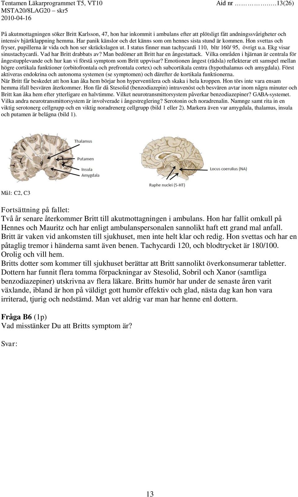 a. Ekg visar sinustachycardi. Vad har Britt drabbats av? Man bedömer att Britt har en ångestattack.