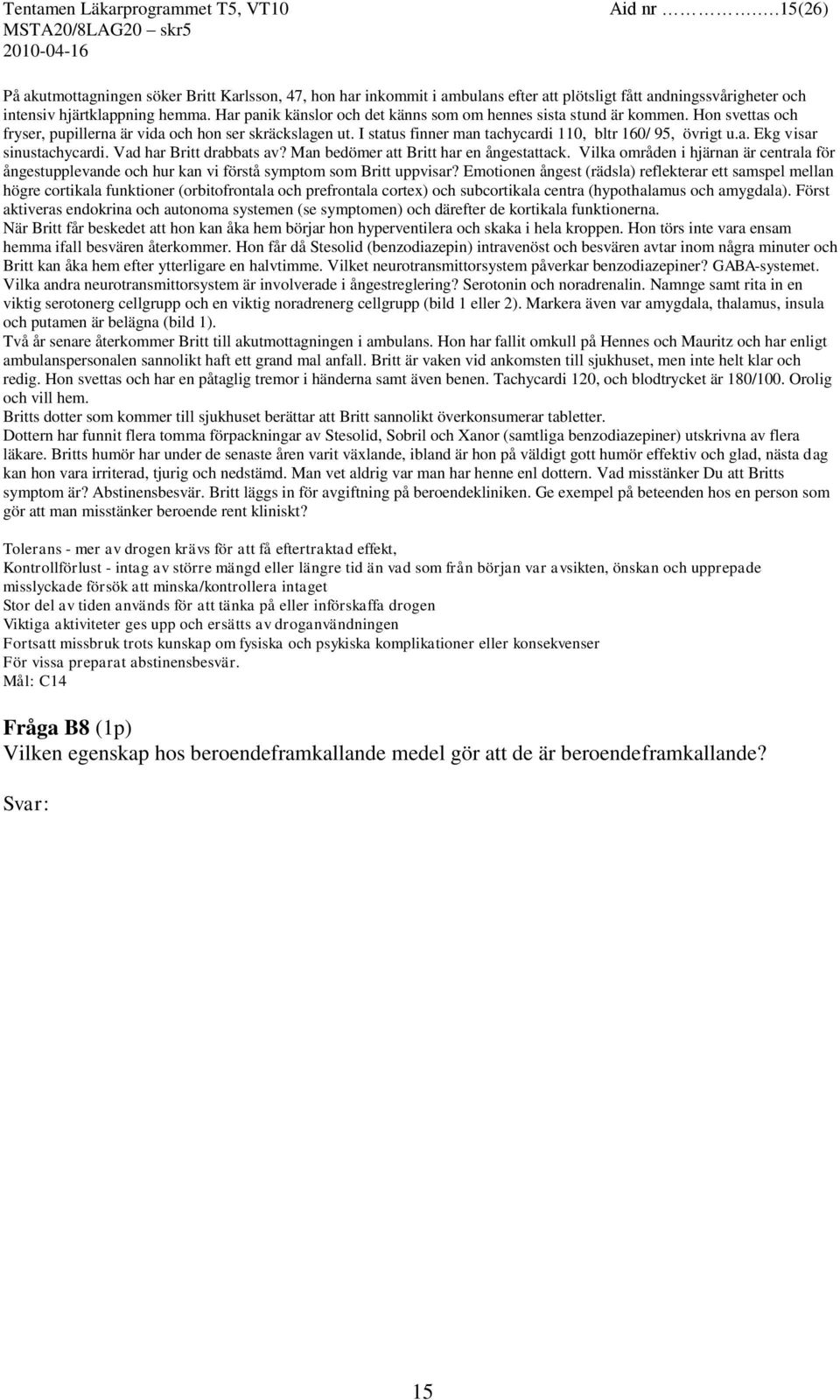 a. Ekg visar sinustachycardi. Vad har Britt drabbats av? Man bedömer att Britt har en ångestattack.