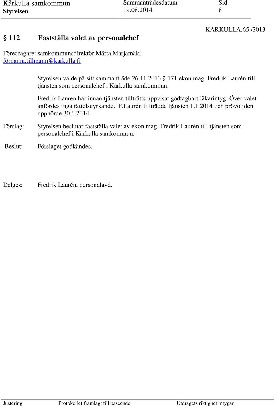 Fredrik Laurén har innan tjänsten tillträtts uppvisat godtagbart läkarintyg. Över valet anfördes inga rättelseyrkande. F.Laurén tillträdde tjänsten 1.