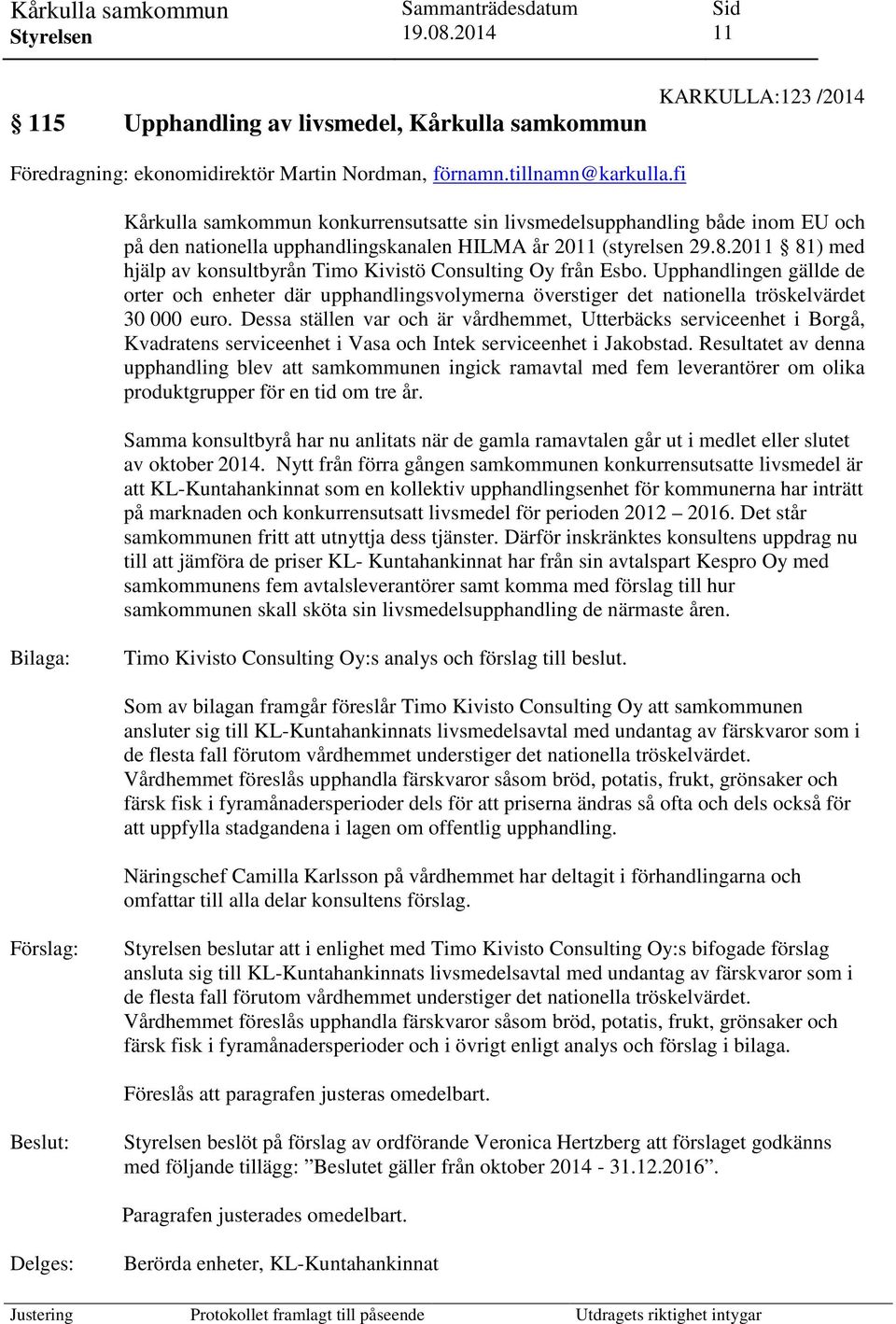 2011 81) med hjälp av konsultbyrån Timo Kivistö Consulting Oy från Esbo. Upphandlingen gällde de orter och enheter där upphandlingsvolymerna överstiger det nationella tröskelvärdet 30 000 euro.