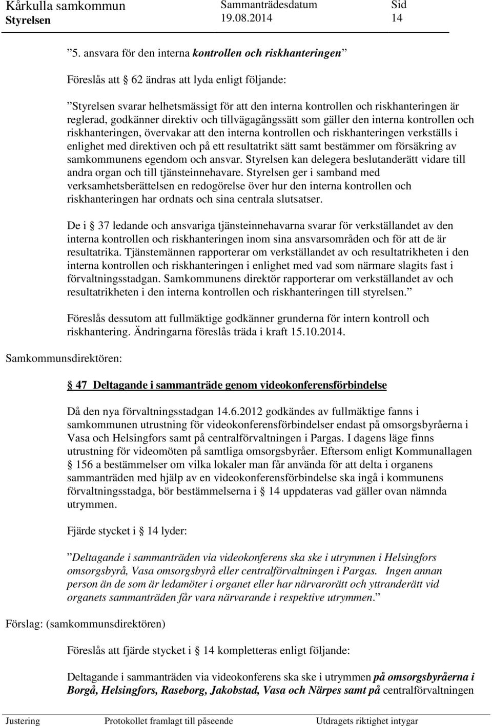 direktiv och tillvägagångssätt som gäller den interna kontrollen och riskhanteringen, övervakar att den interna kontrollen och riskhanteringen verkställs i enlighet med direktiven och på ett