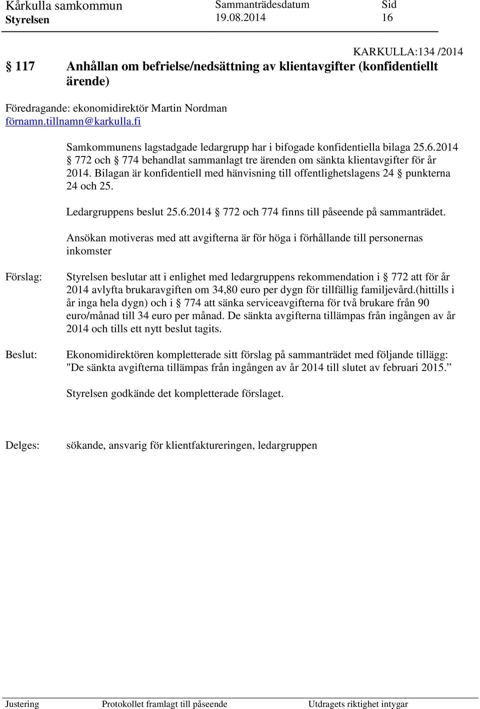 Bilagan är konfidentiell med hänvisning till offentlighetslagens 24 punkterna 24 och 25. Ledargruppens beslut 25.6.2014 772 och 774 finns till påseende på sammanträdet.