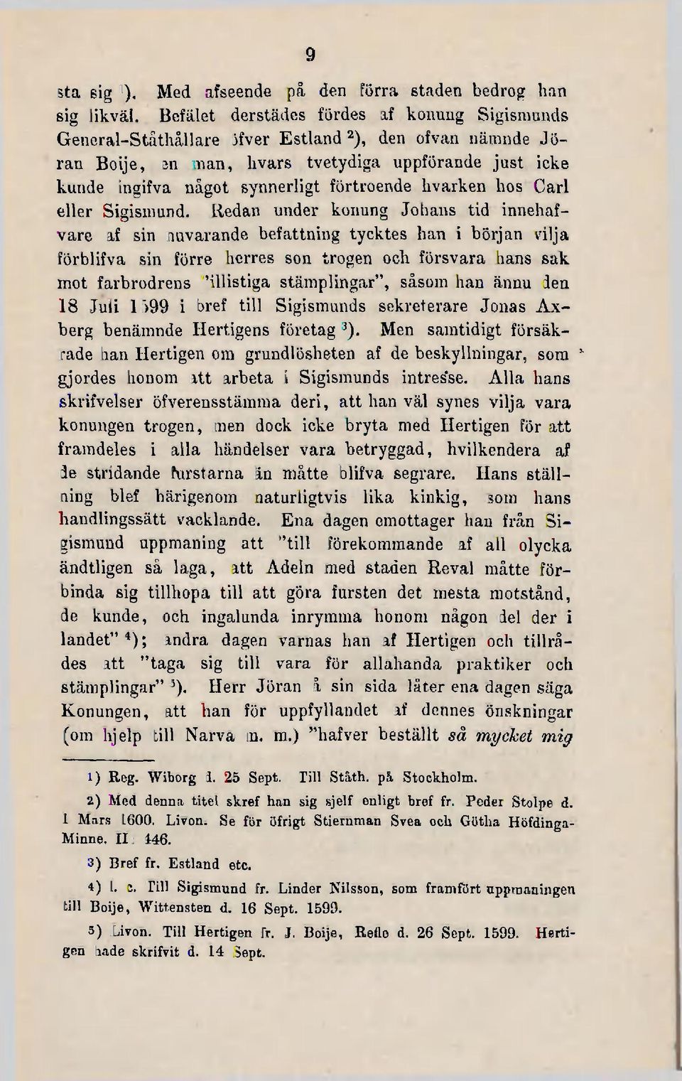 förtroende livarken hos Carl eller Sigismund, liedan under konung Johans tid innehafvare af sin nuvarande befattning tycktes han i början vilja förblifva sin förre herres son trogen och försvara hans