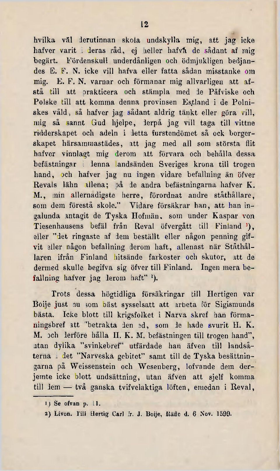 tland i de Polniskes våld, så hafver jag sådant aldrig tänkt eller göra vill, mig så sannt Gud hjelpe, derpå jag vill taga till vittne ridderskapet och adeln i detta furstendömet så ock borgerskapet