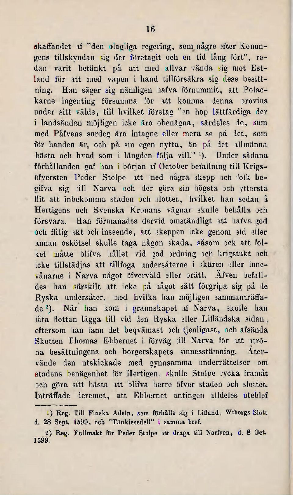 Han säger sig nämligen hafva förnummit, att Polackarne ingenting försumma för att komma denna provins under sitt välde, till hvilket företag "en hop lättfärdiga der i landsändan möjligen icke äro