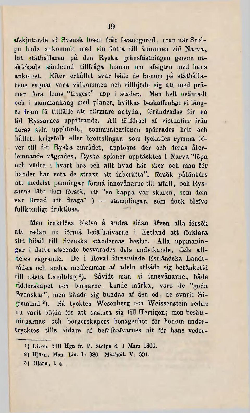 Men helt oväntadt och i sammanhang med planer, hvilkas beskaffenhet vi längre fram få tillfälle att närmare antyda, förändrades för en tid Ryssarnas uppförande.