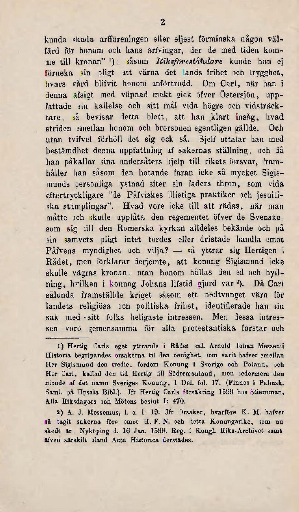 Om Carl, när han i denna afsigt med väpnad makt gick öfver Östersjön, uppfattade sin kallelse och sitt mål vida högre och vidsträcktare, så bevisar detta blott, att han.