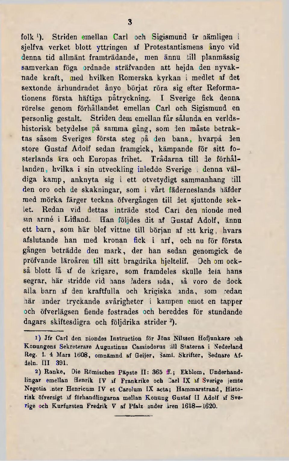 sträfvanden att hejda den nyvaknade kraft, med hvilken Romerska kyrkan i medlet af det sextonde århundradet ånyo börjat röra sig efter Reformationens första häftiga påtryckning.