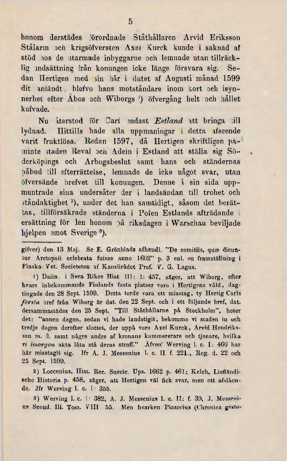 Sedan Hertigen med sin här i slutet af Augusti månad 1599 dit anländt, blefvo hans motståndare inom kort och isynnerhet efter Abos och Wiborgs ') öfvergång helt och hållet kufvade.