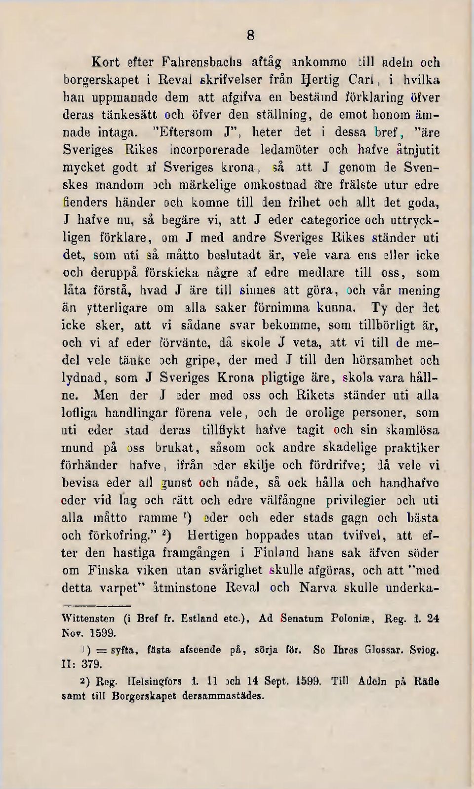 "Eftersom J", heter det i dessa bref, "äre Sveriges Rikes incorporerade ledamöter och hafve åtnjutit mycket godt af Sveriges krona, så att J genom de Svenskes mandom och märkelige omkostnad äre