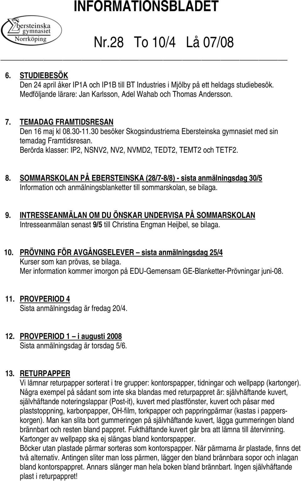 Berörda klasser: IP2, NSNV2, NV2, NVMD2, TEDT2, TEMT2 och TETF2. 8.