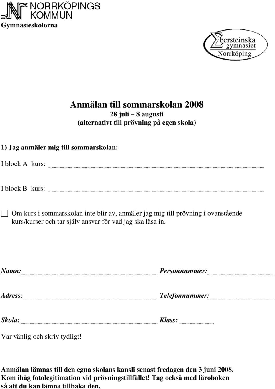 vad jag ska läsa in. Namn: Personnummer: Adress: Telefonnummer: Skola: Klass: Var vänlig och skriv tydligt!