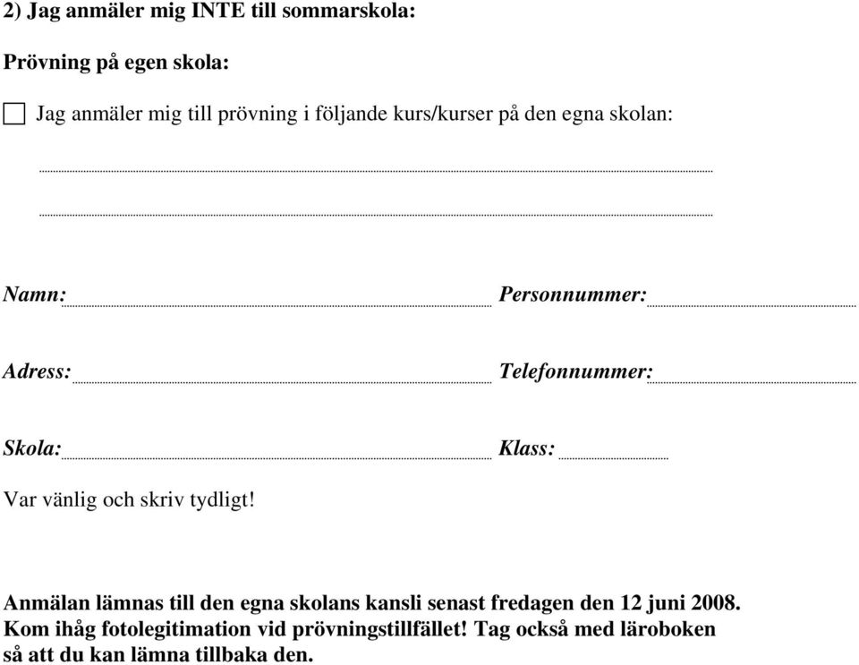 vänlig och skriv tydligt! Anmälan lämnas till den egna skolans kansli senast fredagen den 12 juni 2008.