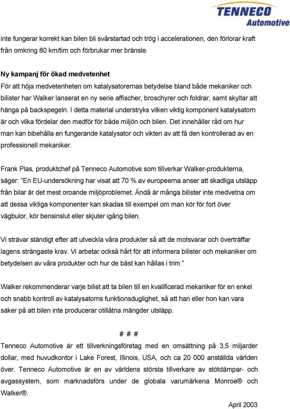 skyltar att hänga på backspegeln. I detta material understryks vilken viktig komponent katalysatorn är och vilka fördelar den medför för både miljön och bilen.