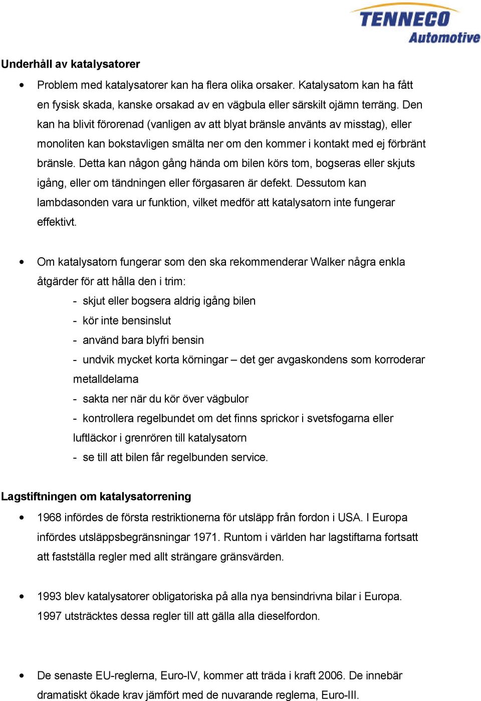 Detta kan någon gång hända om bilen körs tom, bogseras eller skjuts igång, eller om tändningen eller förgasaren är defekt.