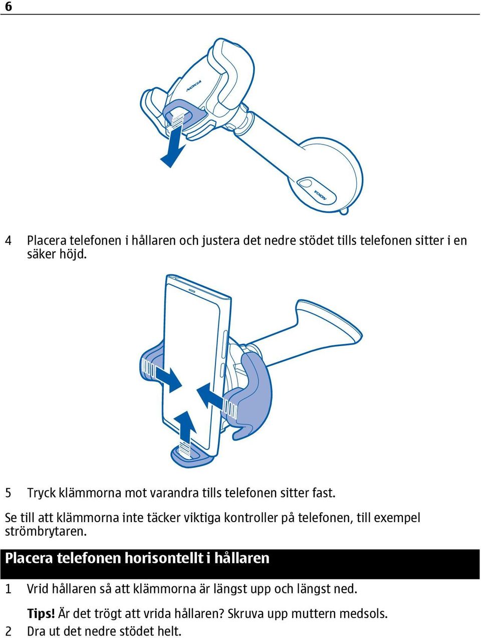 Se till att klämmorna inte täcker viktiga kontroller på telefonen, till exempel strömbrytaren.