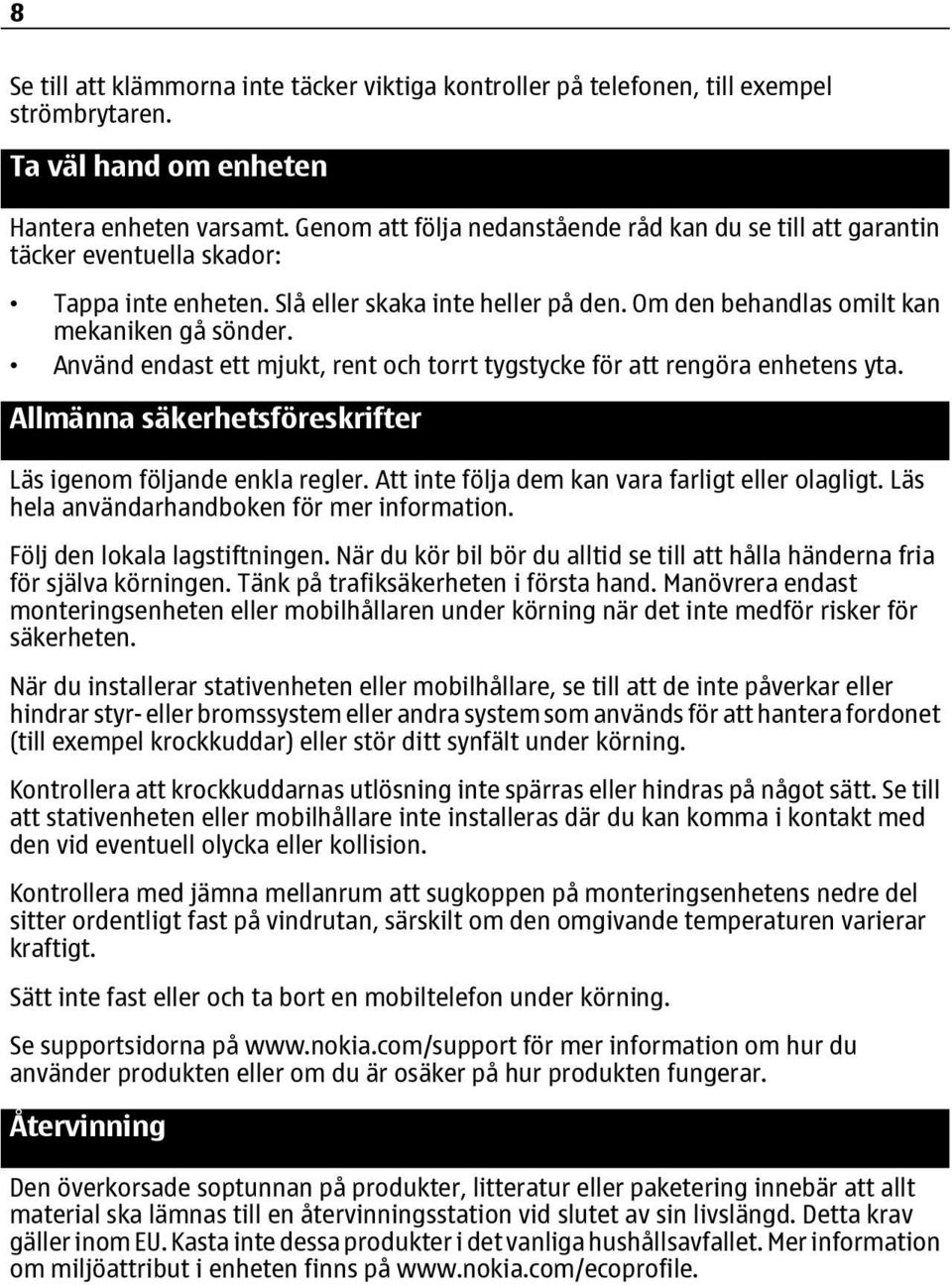 Använd endast ett mjukt, rent och torrt tygstycke för att rengöra enhetens yta. Allmänna säkerhetsföreskrifter Läs igenom följande enkla regler. Att inte följa dem kan vara farligt eller olagligt.