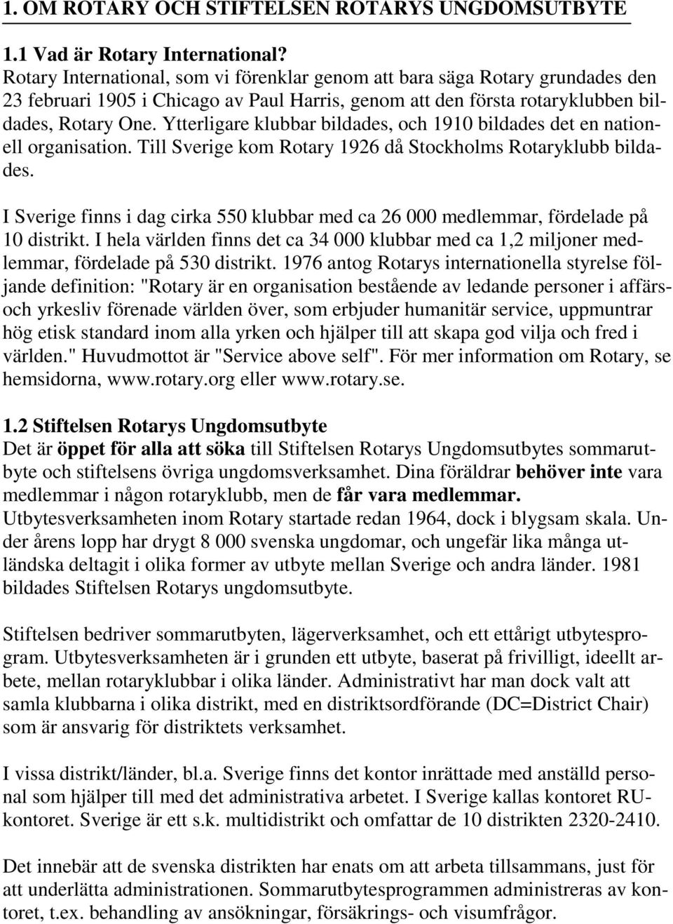 Ytterligare klubbar bildades, och 1910 bildades det en nationell organisation. Till Sverige kom Rotary 1926 då Stockholms Rotaryklubb bildades.