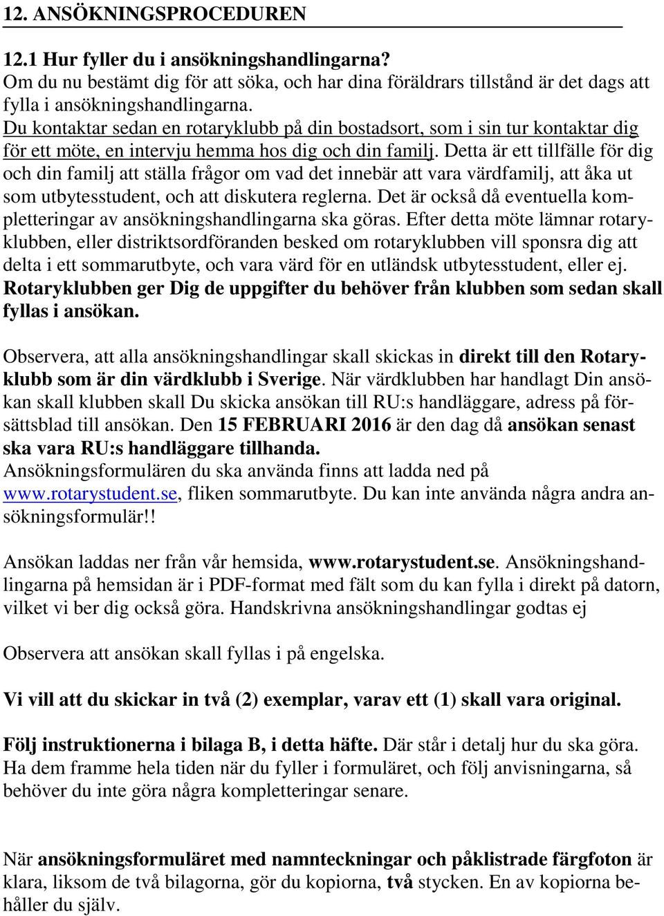 Detta är ett tillfälle för dig och din familj att ställa frågor om vad det innebär att vara värdfamilj, att åka ut som utbytesstudent, och att diskutera reglerna.