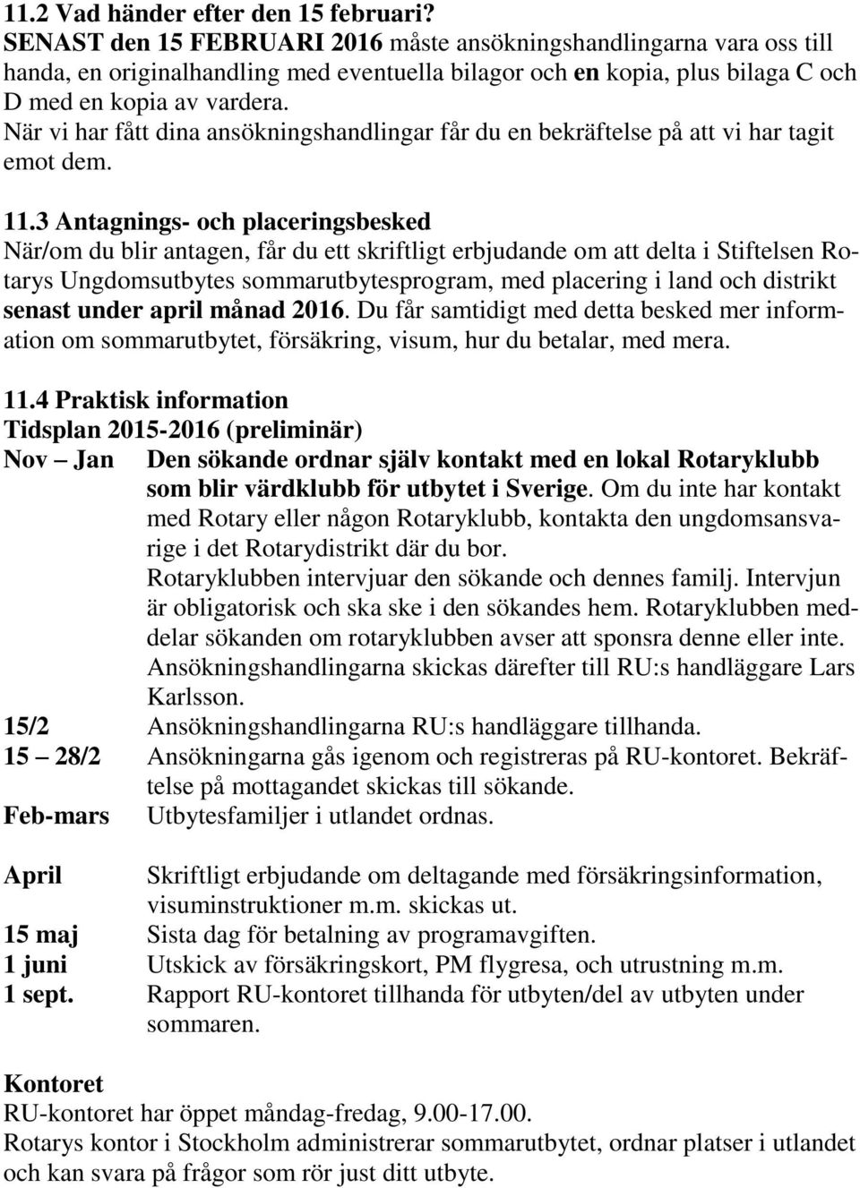 När vi har fått dina ansökningshandlingar får du en bekräftelse på att vi har tagit emot dem. 11.