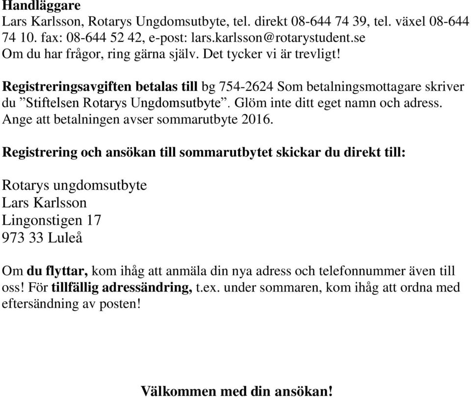 Glöm inte ditt eget namn och adress. Ange att betalningen avser sommarutbyte 2016.