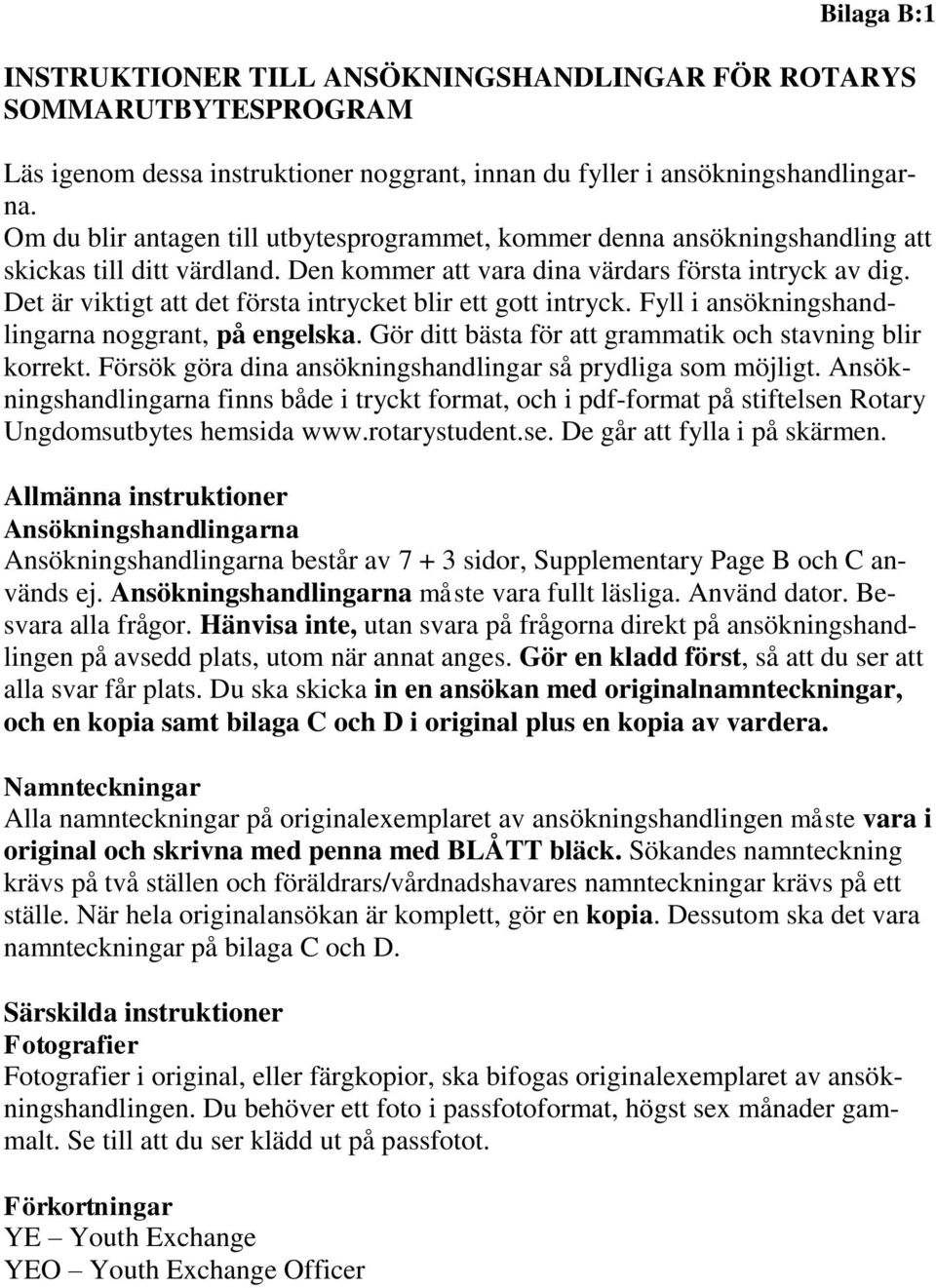 Det är viktigt att det första intrycket blir ett gott intryck. Fyll i ansökningshandlingarna noggrant, på engelska. Gör ditt bästa för att grammatik och stavning blir korrekt.