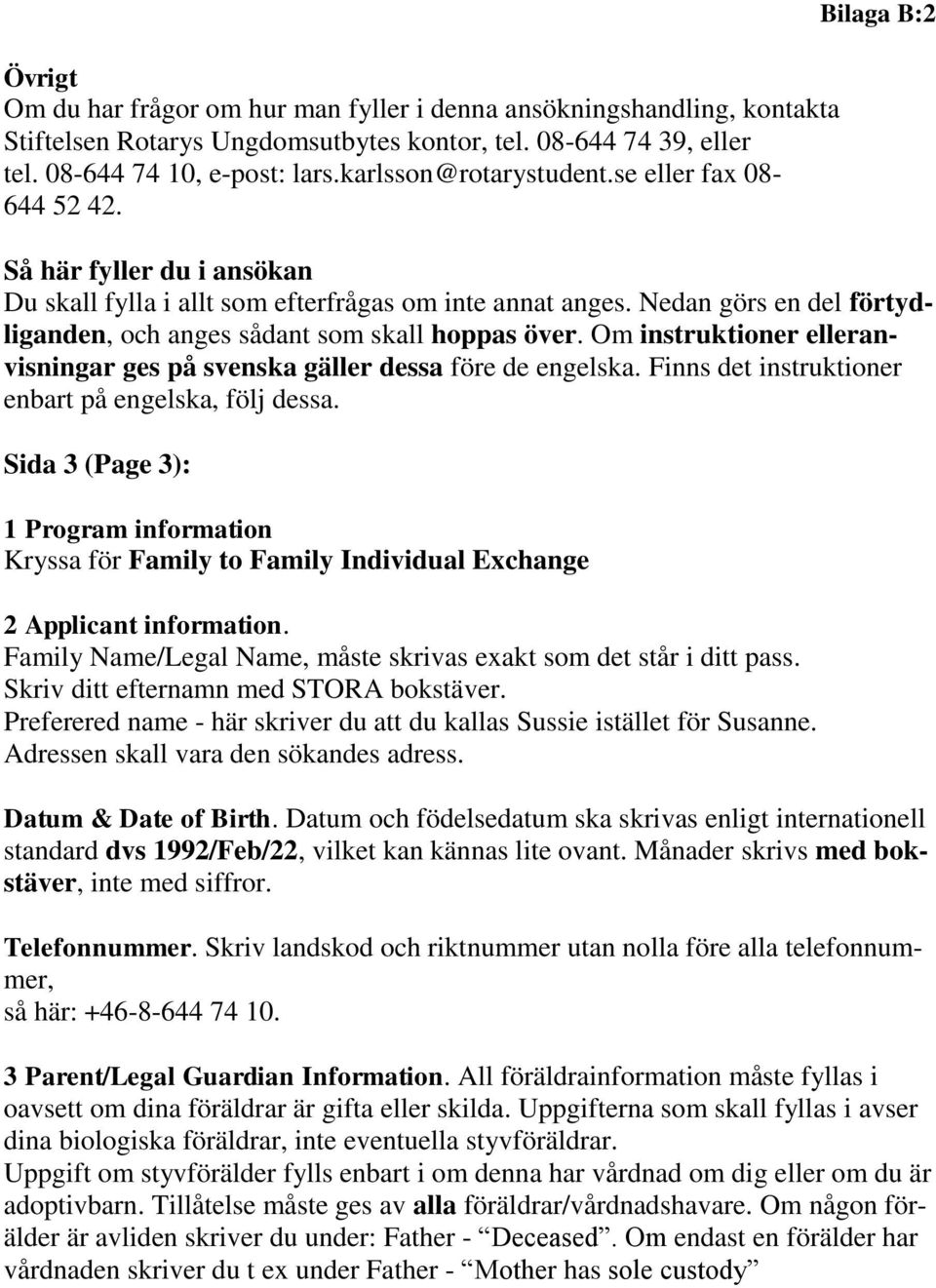 Nedan görs en del förtydliganden, och anges sådant som skall hoppas över. Om instruktioner elleranvisningar ges på svenska gäller dessa före de engelska.