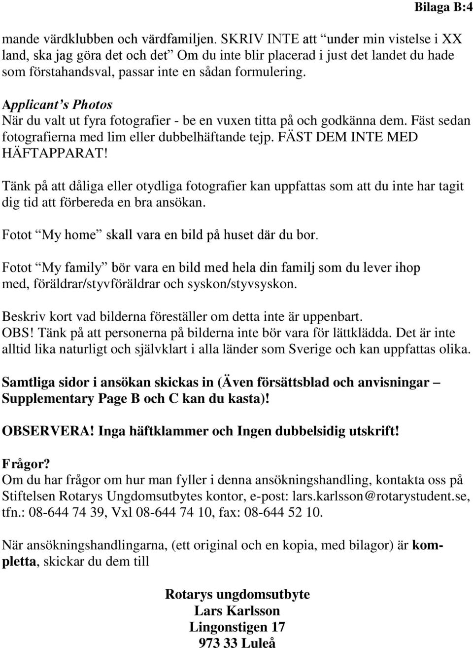 Applicant s Photos När du valt ut fyra fotografier - be en vuxen titta på och godkänna dem. Fäst sedan fotografierna med lim eller dubbelhäftande tejp. FÄST DEM INTE MED HÄFTAPPARAT!