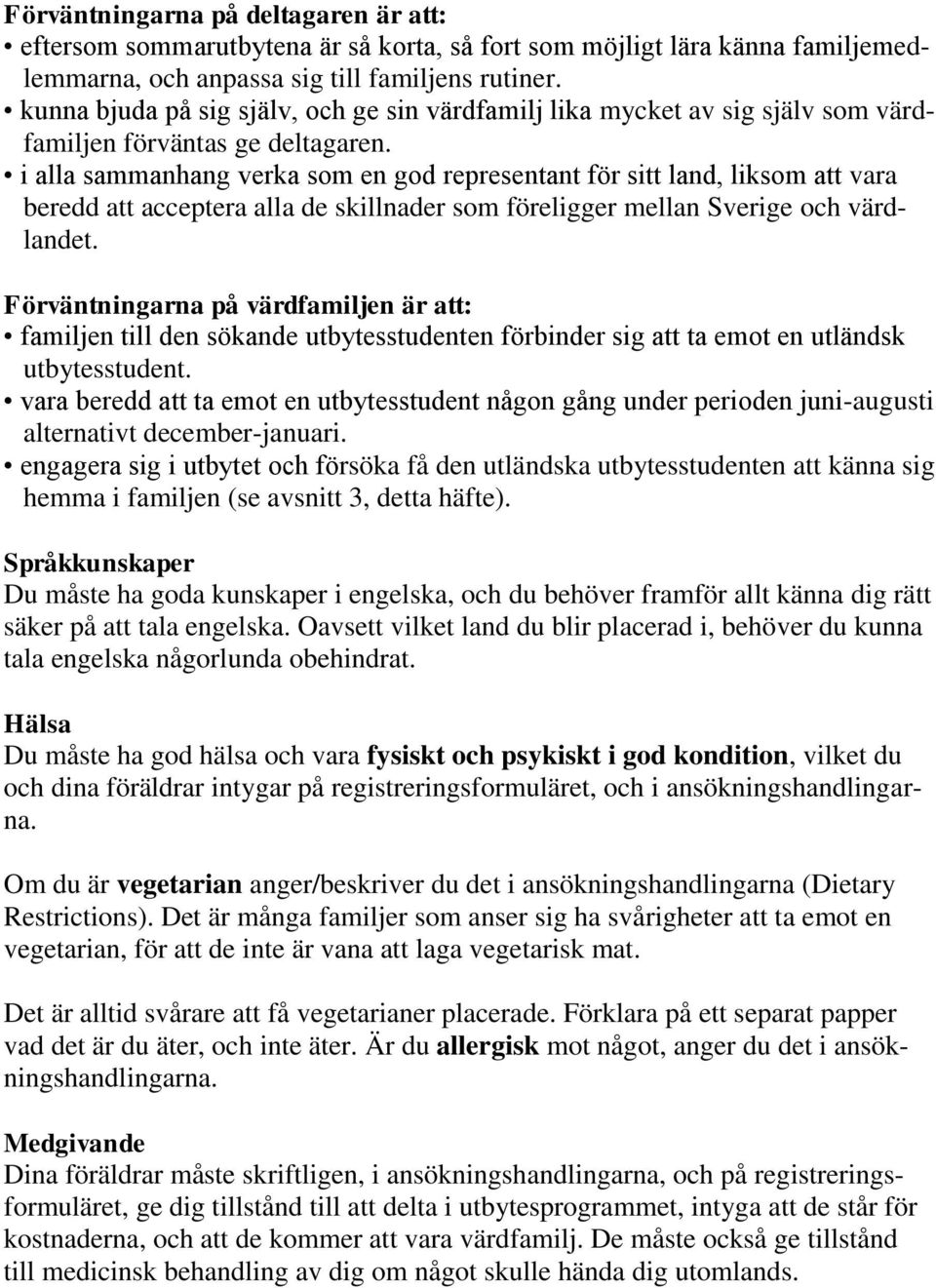 i alla sammanhang verka som en god representant för sitt land, liksom att vara beredd att acceptera alla de skillnader som föreligger mellan Sverige och värdlandet.