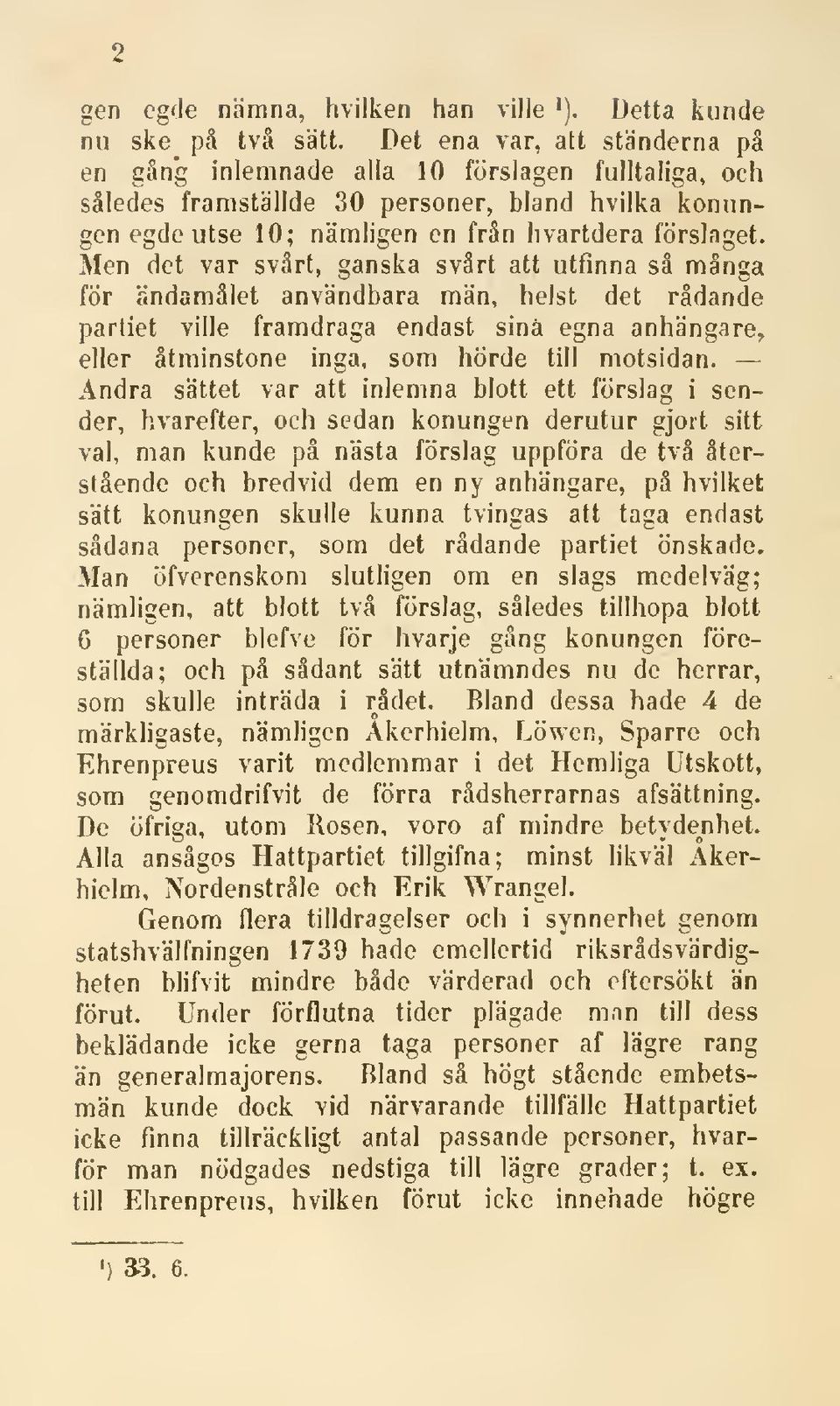 Men det var svårt, ganska svårt att utfinna så många för ändamålet användbara män, helst det rådande partiet ville framdraga endast sina egna anhängare, eller åtminstone inga, som hörde till motsidan.