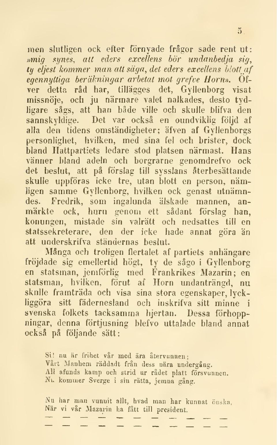 Det var också en oundviklig följd af alla den tidens omständigheter; äfven af Gyllenborgs personlighet, hvilken, med sina fel och brister, dock bland Hattpartiets ledare stod platsen närmast.