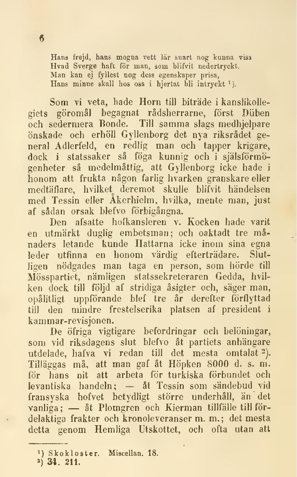 Som vi veta, hade Horn till biträde i kanslikollegiets göromål begagnat rådsherrarne, först Diiben och sedermera Bonde.