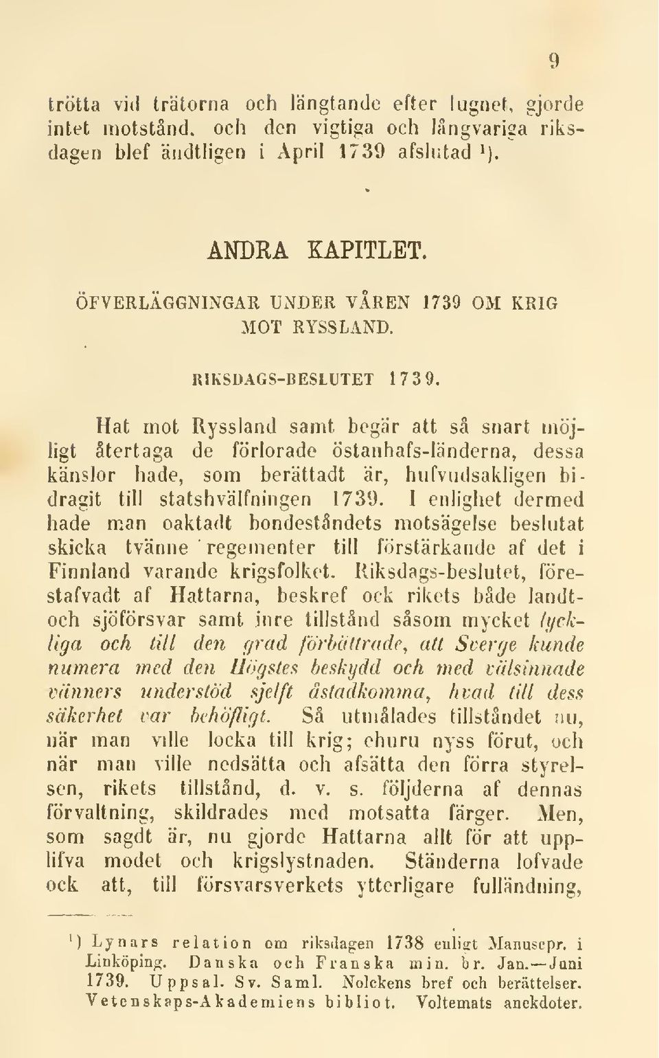 Hat mot Ryssland samt begär att så snart möjligt återtaga de förlorade östanhafs-länderna, dessa känslor hade, som berättadt är, hufvudsakligen bidragit till statshvälfningen 1739.