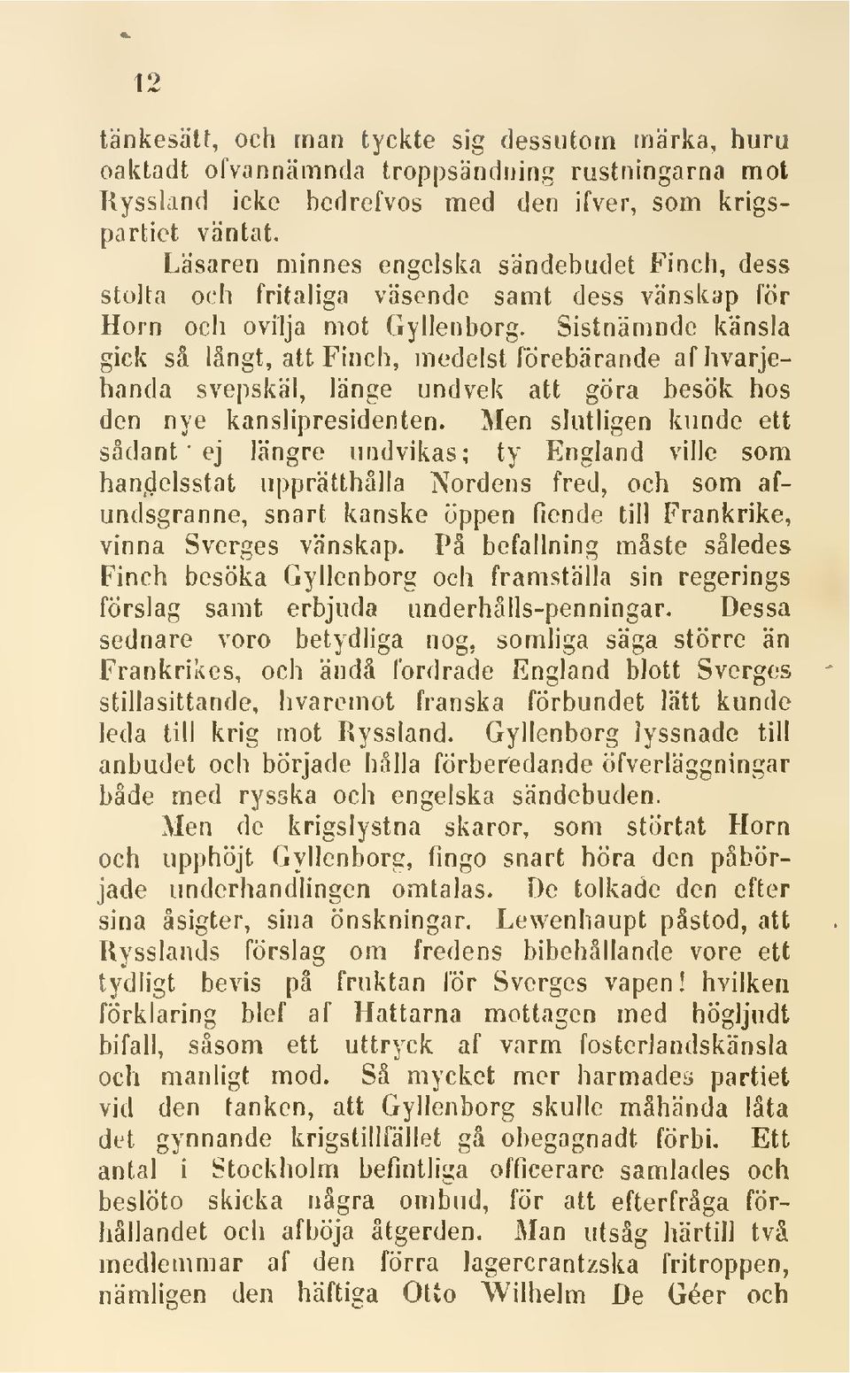 Sistnämnde känsla gick så långt, att Finch, medelst förebärande afhvarjehanda svepskäl, länge undvek att göra besök hos den nye kanslipresidenten.