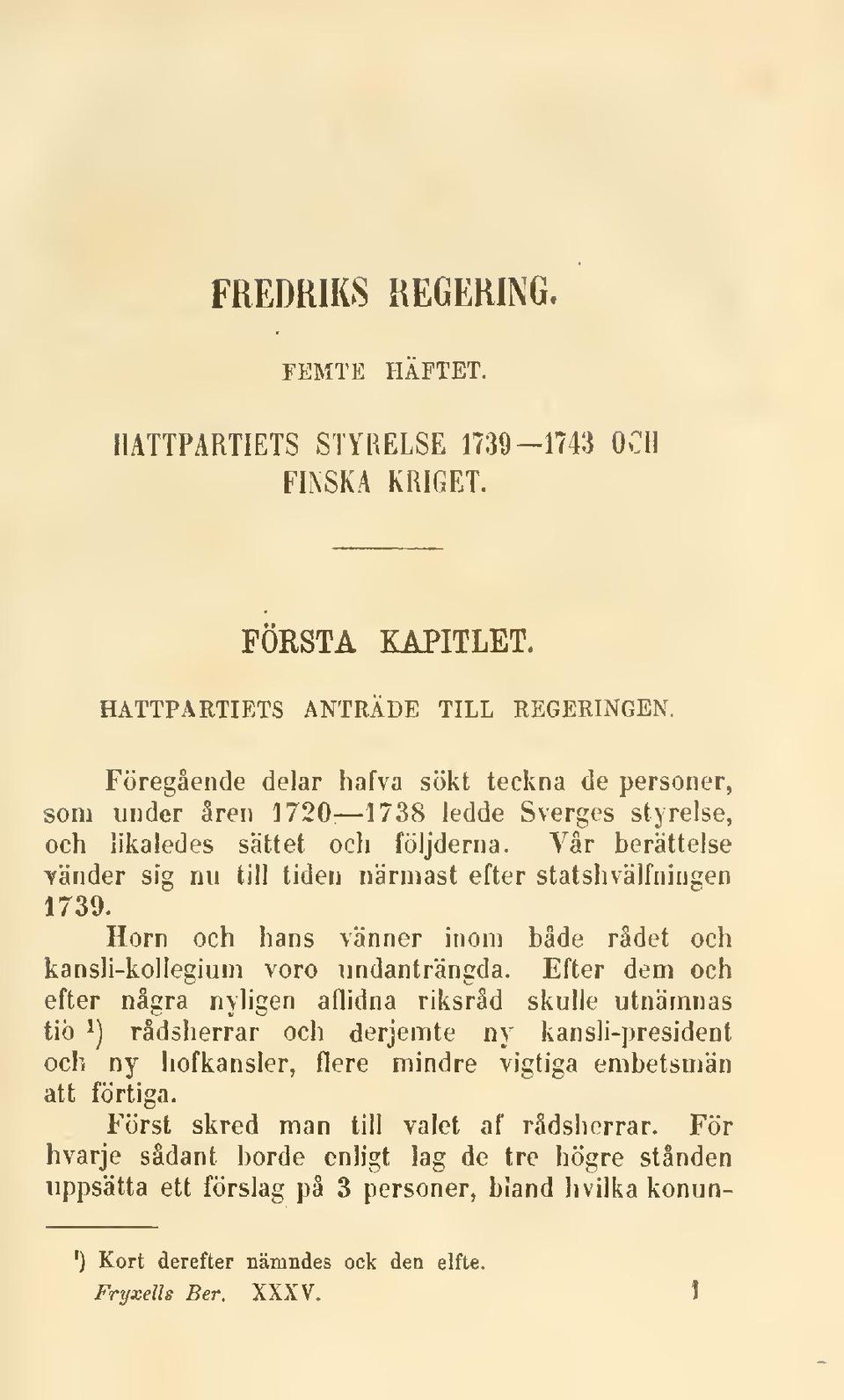 Vår berättelse Tänder sig nu till tiden närmast efter statshvälfningen 1739. Horn och hans vänner inom både rådet och kansli-kollegium voro undanträngda.